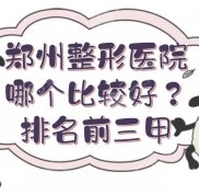 鄭州的整形醫(yī)院找哪個比較好