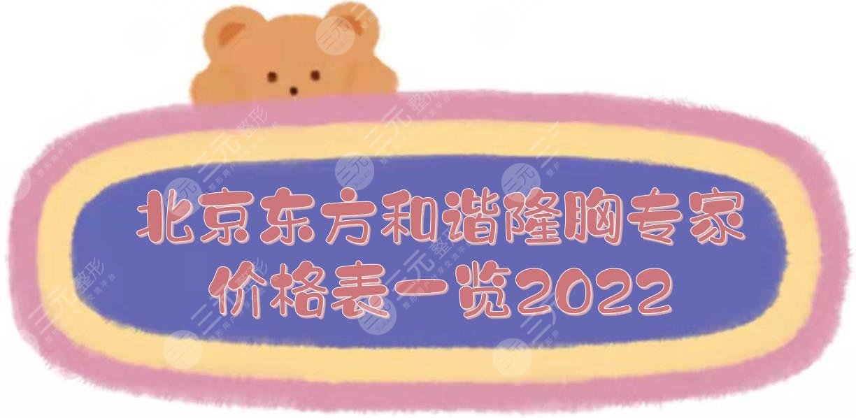 2022北京东方和谐隆胸专家和价格表一览
