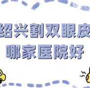紹興割雙眼皮哪家醫(yī)院好