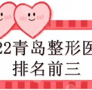 2024青島整形醫(yī)院排名前三來(lái)襲