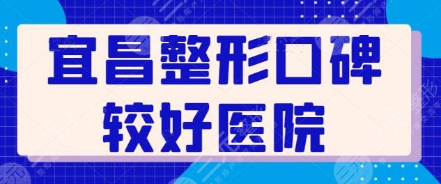 宜昌整形口碑較好醫(yī)院有哪些