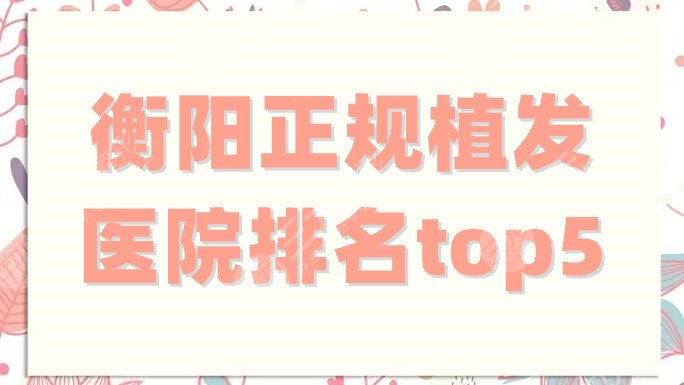 衡阳正规植发医院排名top5分享