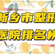 新鄉(xiāng)市整形醫(yī)院排名榜