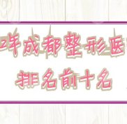 2024年成都整形醫(yī)院排名前十名榜單