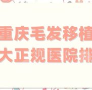 重慶毛發(fā)移植十大正規(guī)醫(yī)院排名公布
