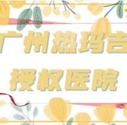 廣州熱瑪吉授權(quán)醫(yī)院都有哪些