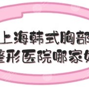 上海韓式胸部整形醫(yī)院哪家好