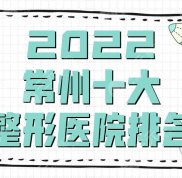 2024常州十大整形醫(yī)院排名公開