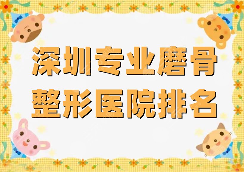 深圳专业磨骨整形医院排名揭晓