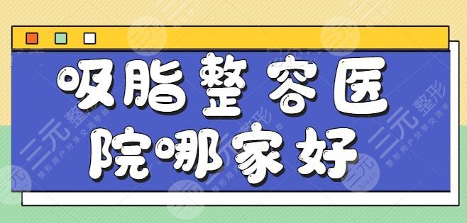 國(guó)內(nèi)吸脂整容醫(yī)院哪家好一點(diǎn)