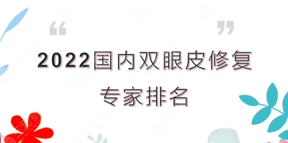 2022國內(nèi)雙眼皮修復(fù)專家排名來襲