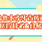 2024烏魯木齊牙齒矯正醫(yī)院排名&amp