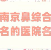 南京鼻綜合有名的醫(yī)院名單盤點(diǎn)