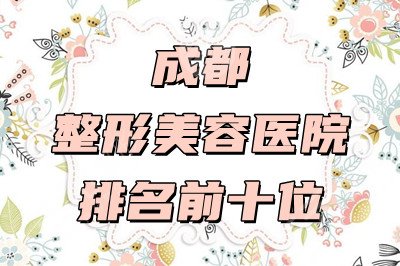 成都整形美容医院排名前十位