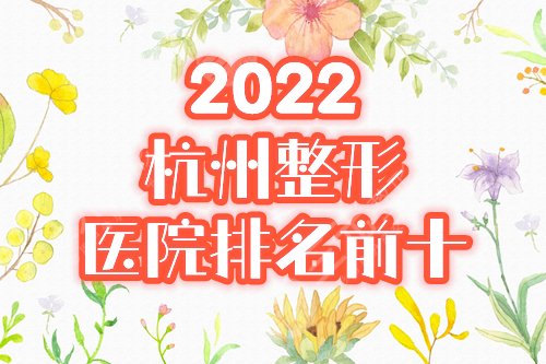 2022杭州整形美容医院排名前十位
