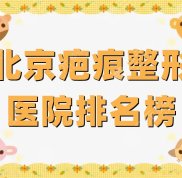 北京疤痕整形醫(yī)院排名榜登場(chǎng)
