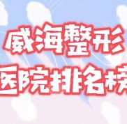 威海好的整形醫(yī)院是哪一家