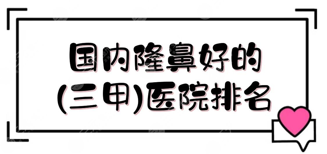 國(guó)內(nèi)隆鼻好的(三甲)醫(yī)院排名