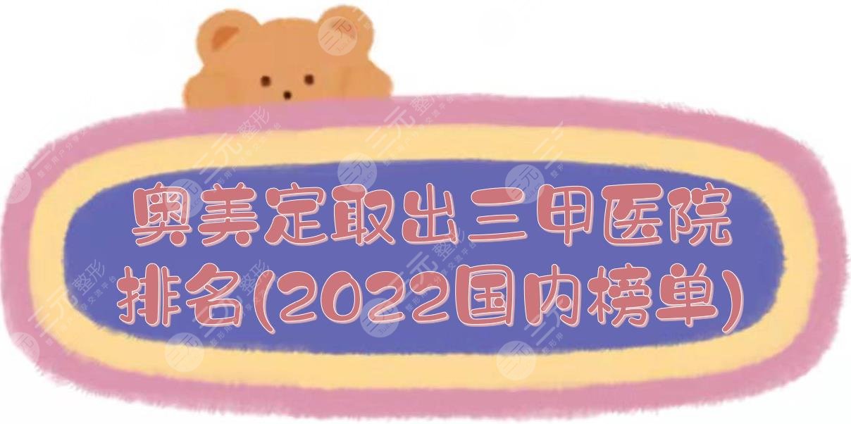 奧美定取出三甲醫(yī)院排名(2022國(guó)內(nèi)榜單)