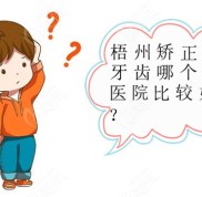 梧州矯正牙齒哪個(gè)醫(yī)院比較好