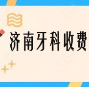 濟(jì)南牙科收費(fèi)價(jià)目表