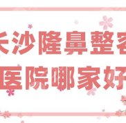 長沙隆鼻整容醫(yī)院哪家技術(shù)好