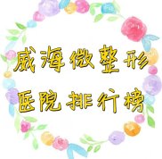 威海微整形醫(yī)院排行榜（附名單）