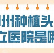 鄭州種植頭發(fā)公立醫(yī)院是哪家