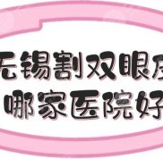 無(wú)錫割雙眼皮哪家醫(yī)院技術(shù)好