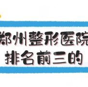 鄭州整形醫(yī)院排名前三的名單