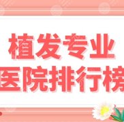 植發(fā)專業(yè)醫(yī)院排行榜公布