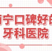 南寧口碑好的牙科醫(yī)院名單