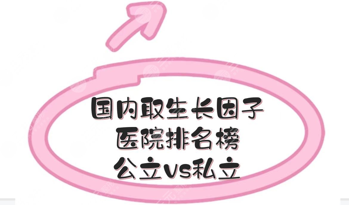 #國內(nèi)取生長因子醫(yī)院排名榜#公立、私立實力PK