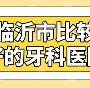 臨沂市比較好的牙科醫(yī)院名單