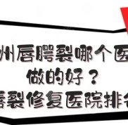 廣州唇腭裂哪個醫(yī)院做的好