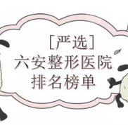 六安整形醫(yī)院排名新發(fā)布