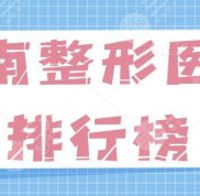 河南整形醫(yī)院排行榜前十名的有哪些
