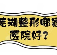 蕪湖整形哪家醫(yī)院效果好