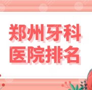 鄭州牙科醫(yī)院排名盤點(diǎn)