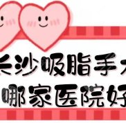 長沙吸脂手術(shù)哪家醫(yī)院效果好