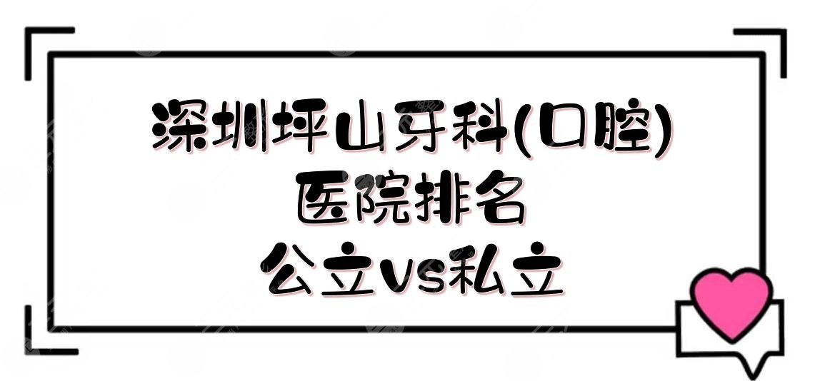 深圳坪山牙科(口腔)医院排名