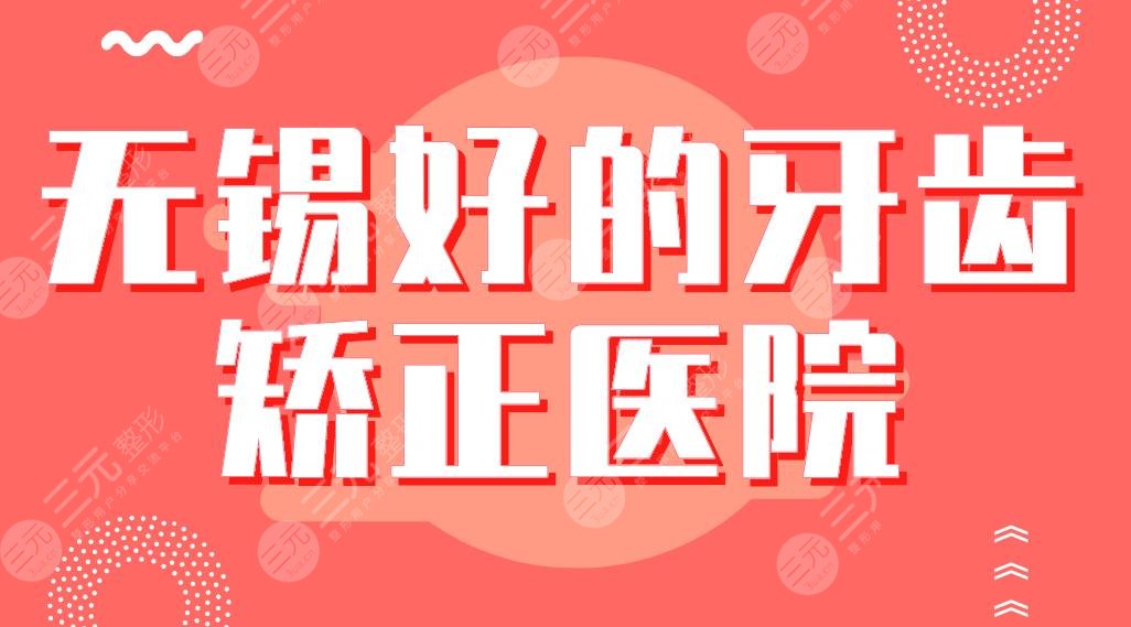 无锡好的牙齿矫正医院排行