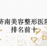 濟(jì)南美容整形醫(yī)院排名前十有哪些