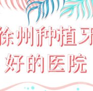 徐州種植牙好的醫(yī)院前五