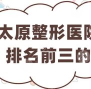 太原整形醫(yī)院排名前三的是哪幾家