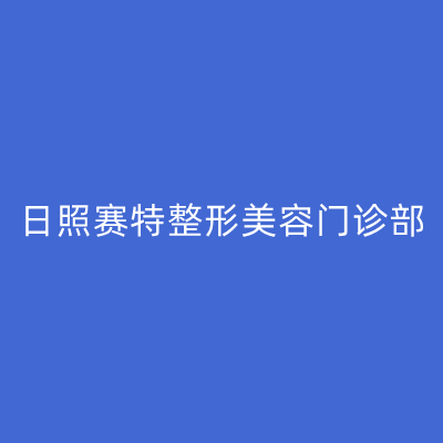 日照赛特整形美容门诊部