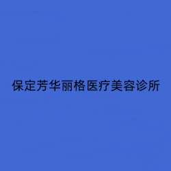 保定芳华丽格医疗美容诊所