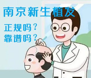 南京新生植发正规吗?靠谱吗?植发技术和价格是怎样的?