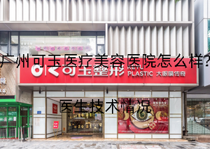 广州可玉医疗美容医院怎么样?医生技术情况