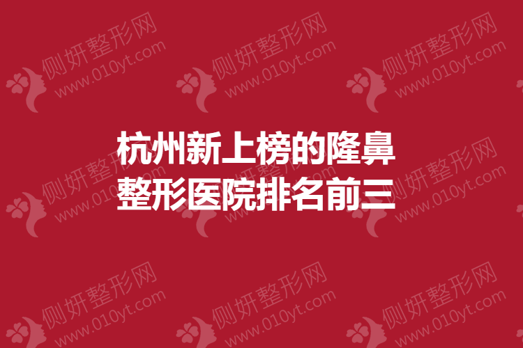 杭州新上榜的隆鼻整形医院排名前三